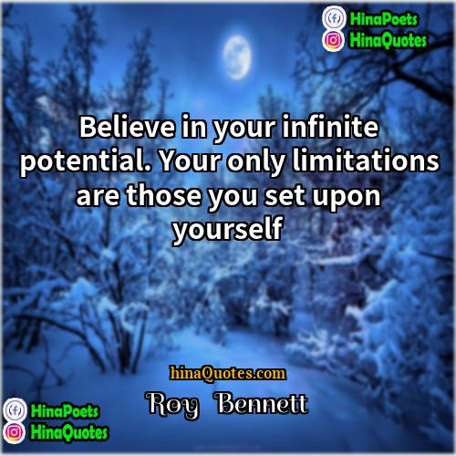 Roy   Bennett Quotes | Believe in your infinite potential. Your only